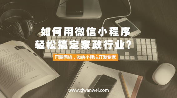 如何用微信小程序輕松搞定家政行業(yè)
